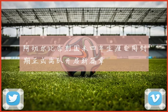 阿切尔比告别国米四年生涯合同到期正式离队开启新篇章